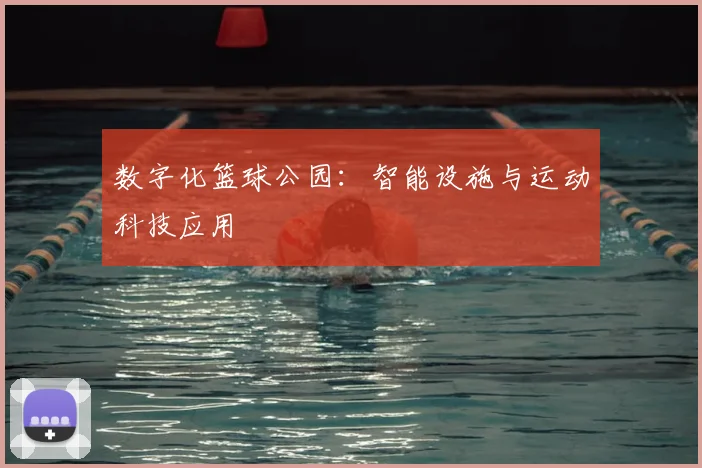 数字化篮球公园：智能设施与运动科技应用