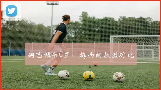 姆巴佩和C罗、梅西的数据对比