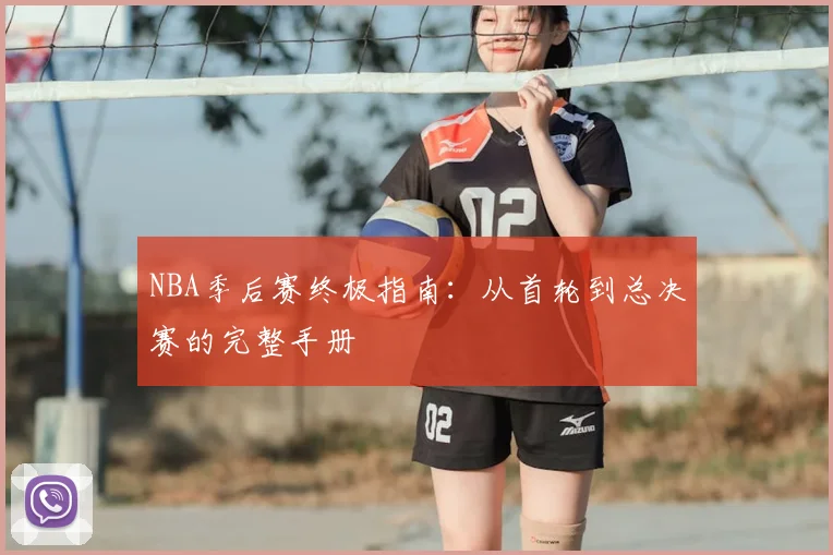 NBA季后赛终极指南:从首轮到总决赛的完整手册
