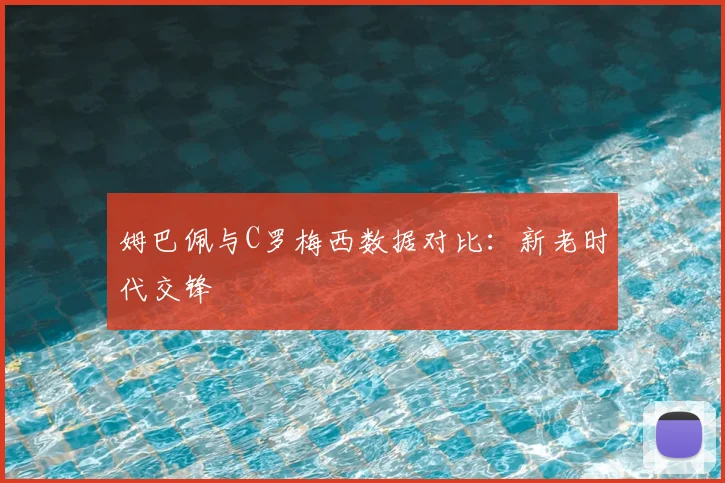 姆巴佩与C罗梅西数据对比:新老时代交锋