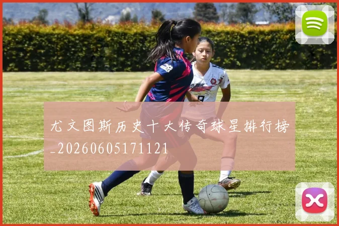 尤文图斯历史十大传奇球星排行榜_20260605171121