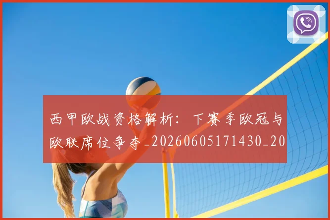西甲欧战资格解析：下赛季欧冠与欧联席位争夺_20260605171430_20260703181901